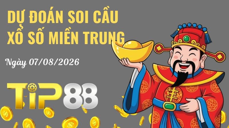 TIP88 Dự Đoán Soi Cầu Xổ Số Miền Trung Ngày 07/08/2026 - Số Đẹp Từ Chuyên Gia
