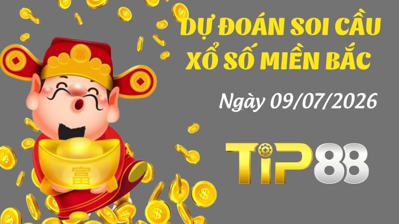 TIP88 Dự Đoán Soi Cầu Xổ Số Miền Bắc Ngày 09/07/2026 - Đánh Là Thắng Lớn